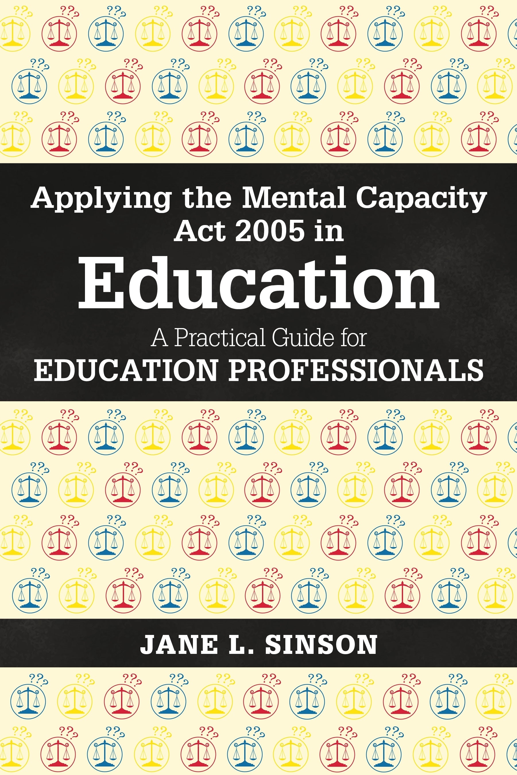 Applying the Mental Capacity Act 2005 in Education by Jane L. Sinson