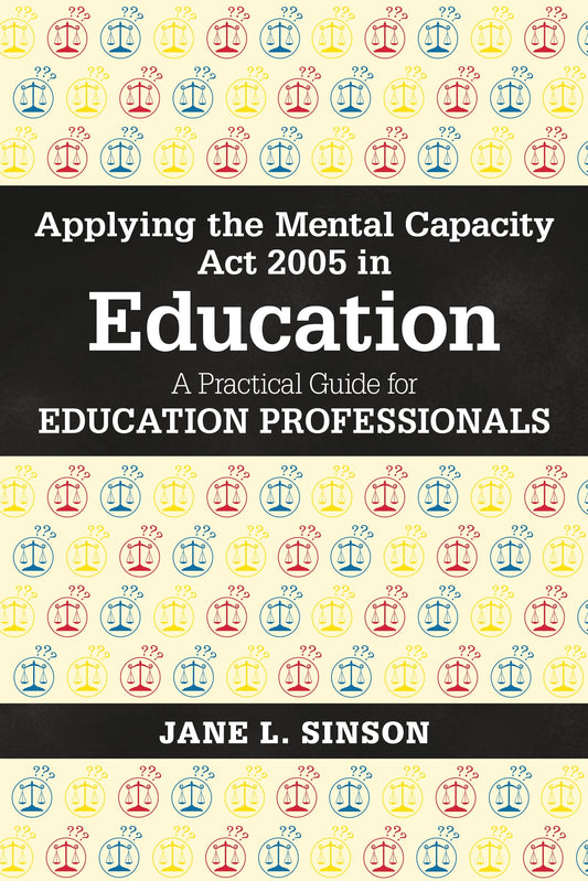 Applying the Mental Capacity Act 2005 in Education by Jane L. Sinson