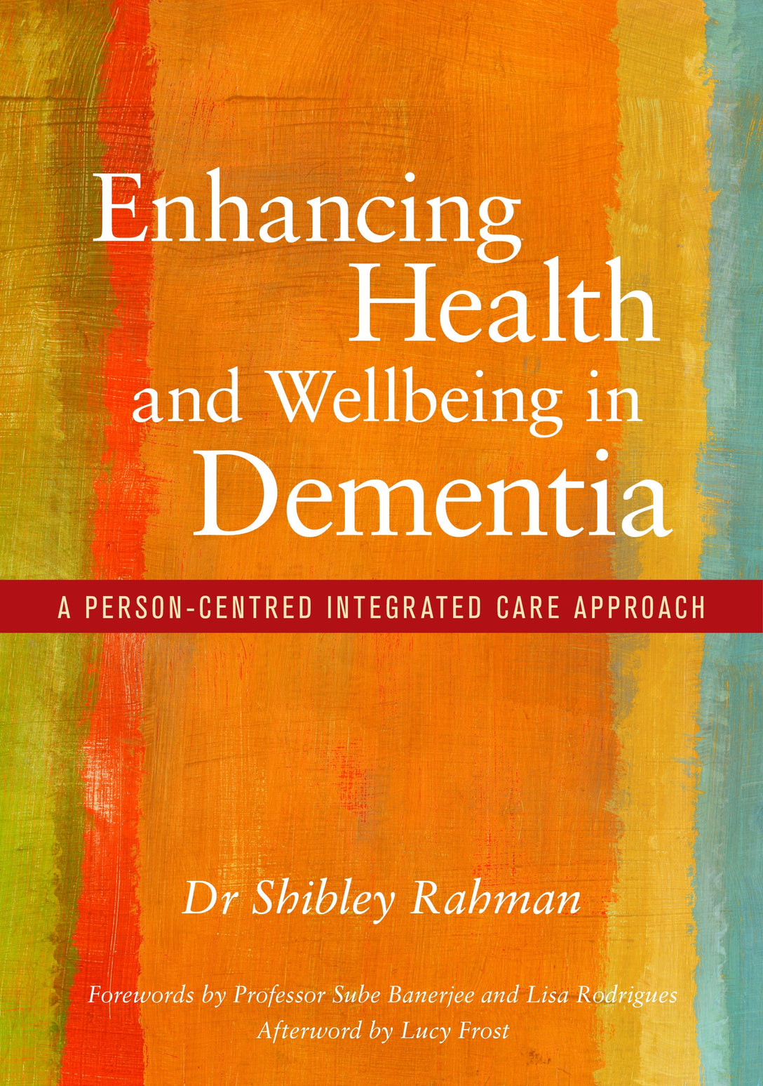 Enhancing Health and Wellbeing in Dementia by Sube Banerjee, Lisa Rodrigues, Lucy Frost, Shibley Rahman