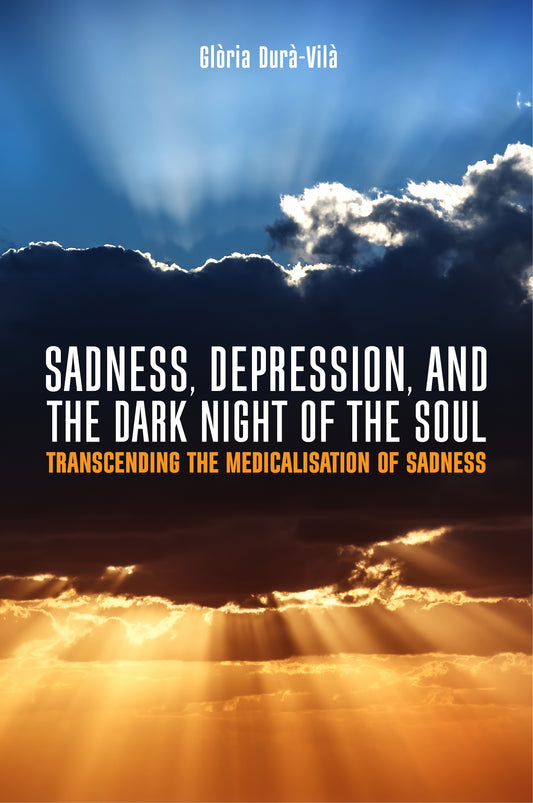 Sadness, Depression, and the Dark Night of the Soul by Roland Littlewood, Glòria Durà-Vilà