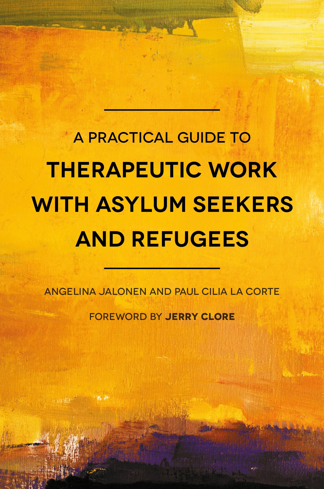 A Practical Guide to Therapeutic Work with Asylum Seekers and Refugees by Paul Cilia La Cilia La Corte, Angelina Jalonen, Jerry Clore