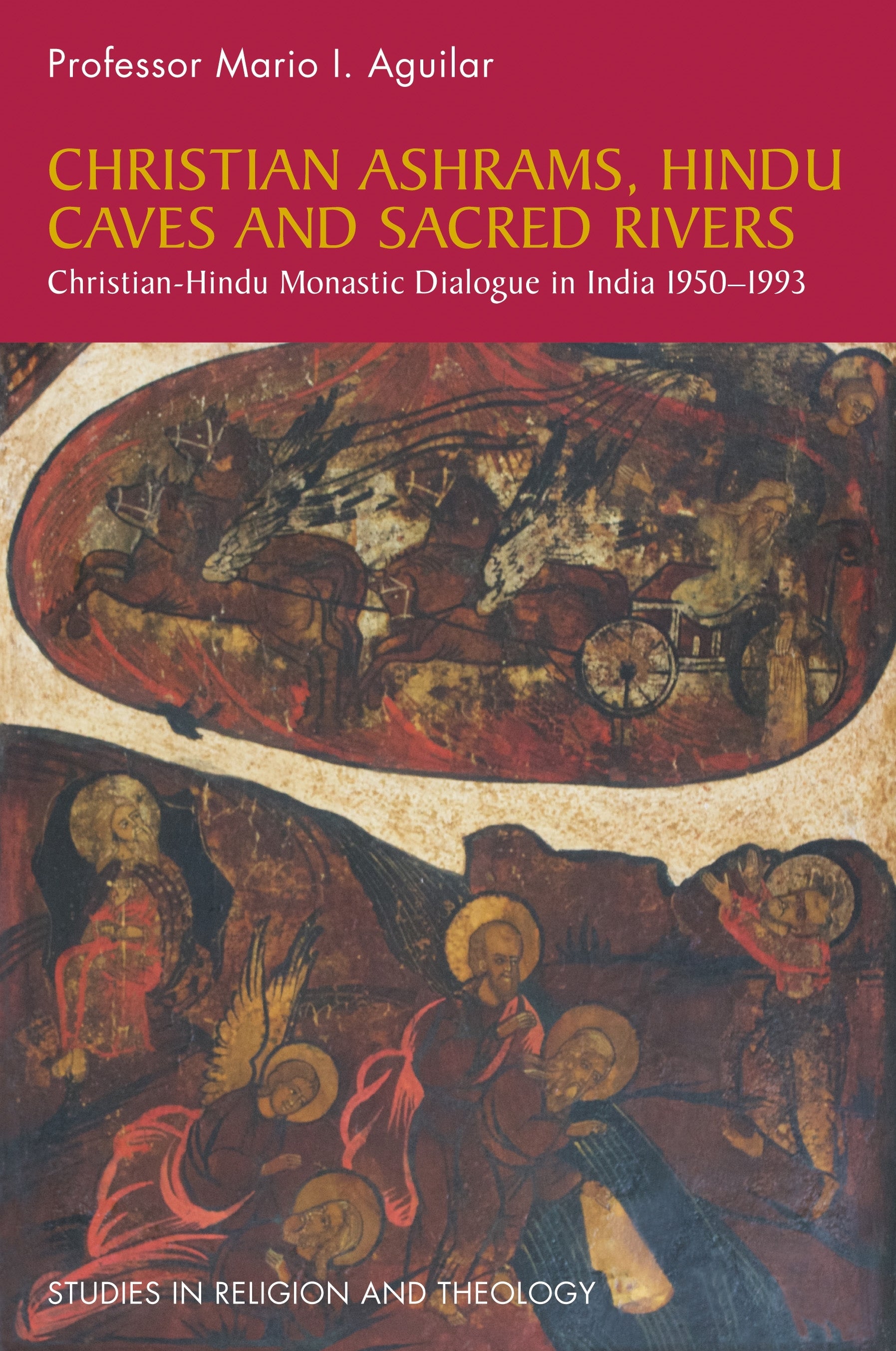Christian Ashrams, Hindu Caves and Sacred Rivers by Mario I. Aguilar
