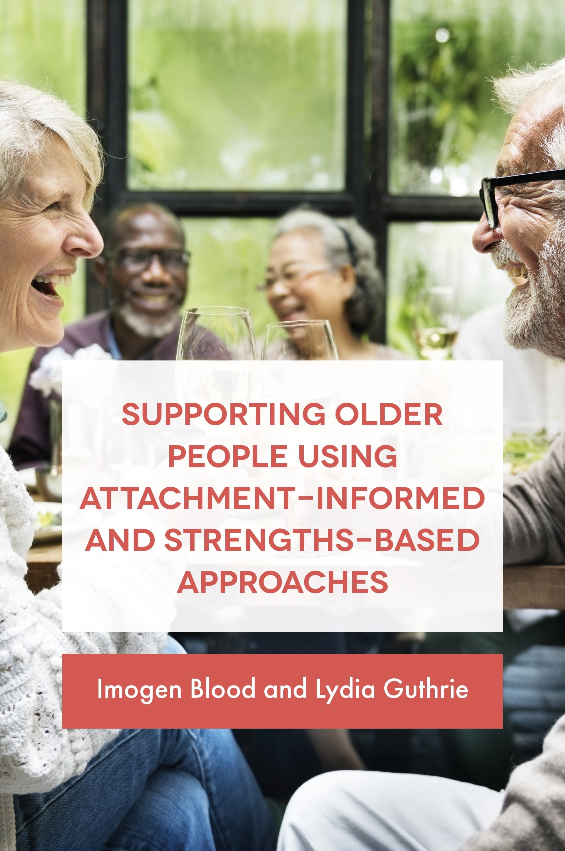 Supporting Older People Using Attachment-Informed and Strengths-Based Approaches by Lydia Fransham/Guthrie, Imogen Blood