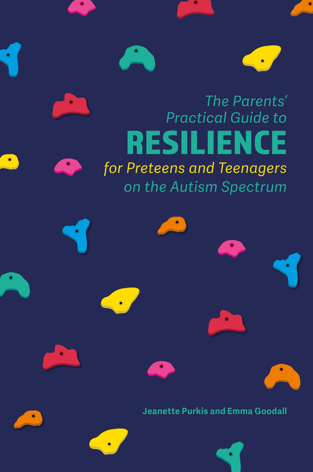 The Parents' Practical Guide to Resilience for Preteens and Teenagers on the Autism Spectrum by Yenn Purkis, Emma Goodall