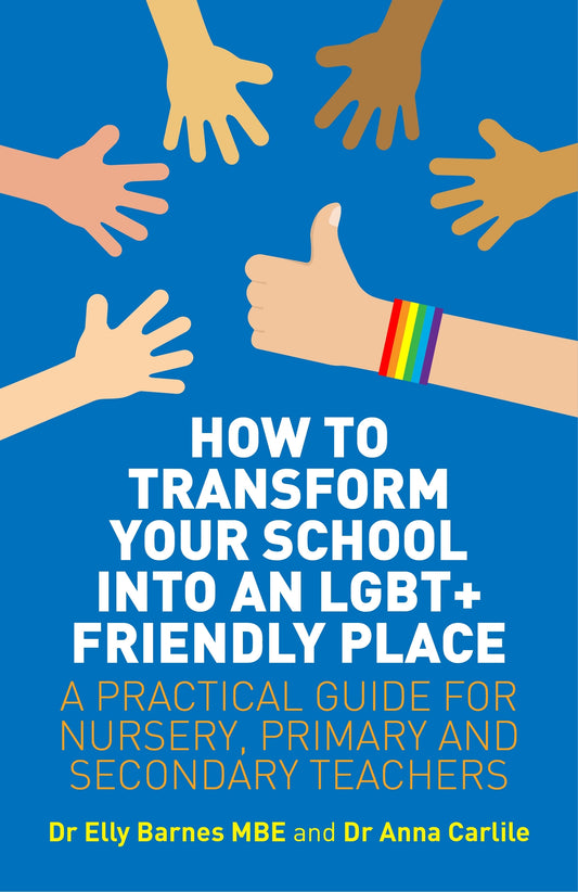How to Transform Your School into an LGBT+ Friendly Place by Elly Barnes, Anna Carlile