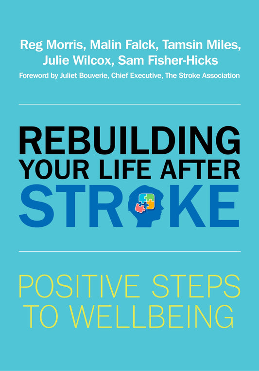 Rebuilding Your Life after Stroke by Reg Morris, Malin Falck, Tamsin Miles, Julie Wilcox, Sam Fisher-Hicks