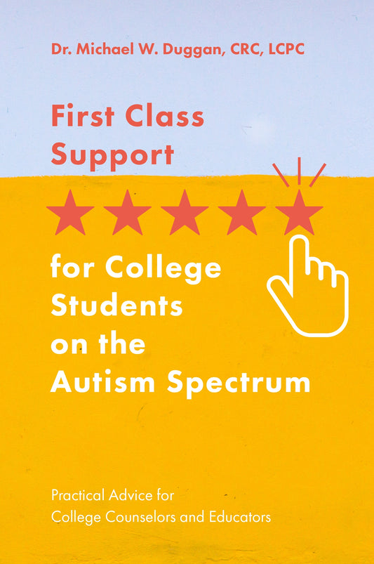 First Class Support for College Students on the Autism Spectrum by Michael W. Duggan