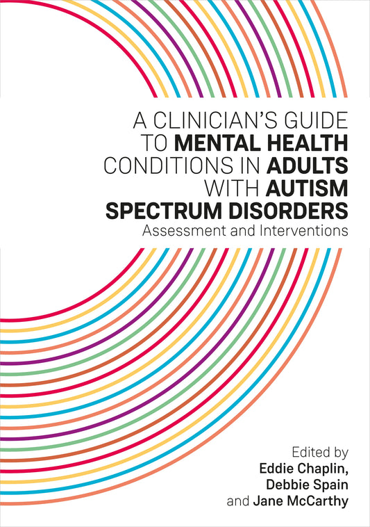 A Clinician's Guide to Mental Health Conditions in Adults with Autism Spectrum Disorders by Eddie Chaplin, Jane McCarthy, Debbie Spain, No Author Listed