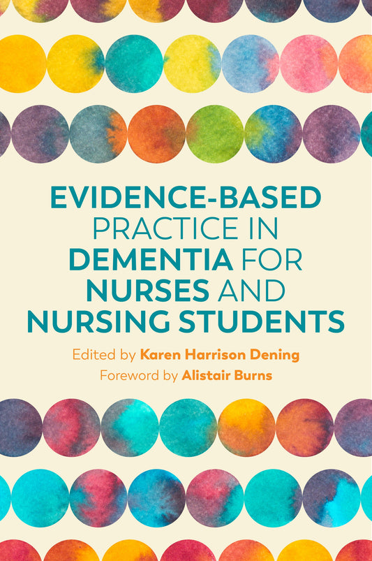 Evidence-Based Practice in Dementia for Nurses and Nursing Students by Karen Harrison Dening, No Author Listed, Alistair Burns