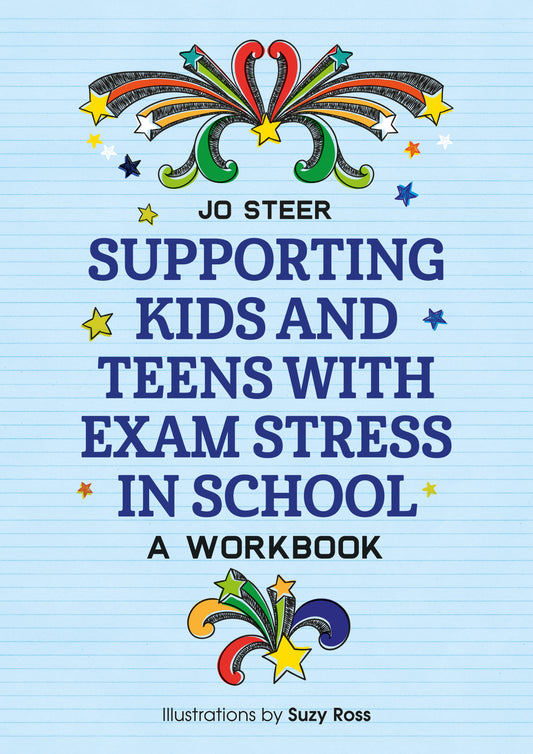 Supporting Kids and Teens with Exam Stress in School by Suzy Ross, Joanne Steer