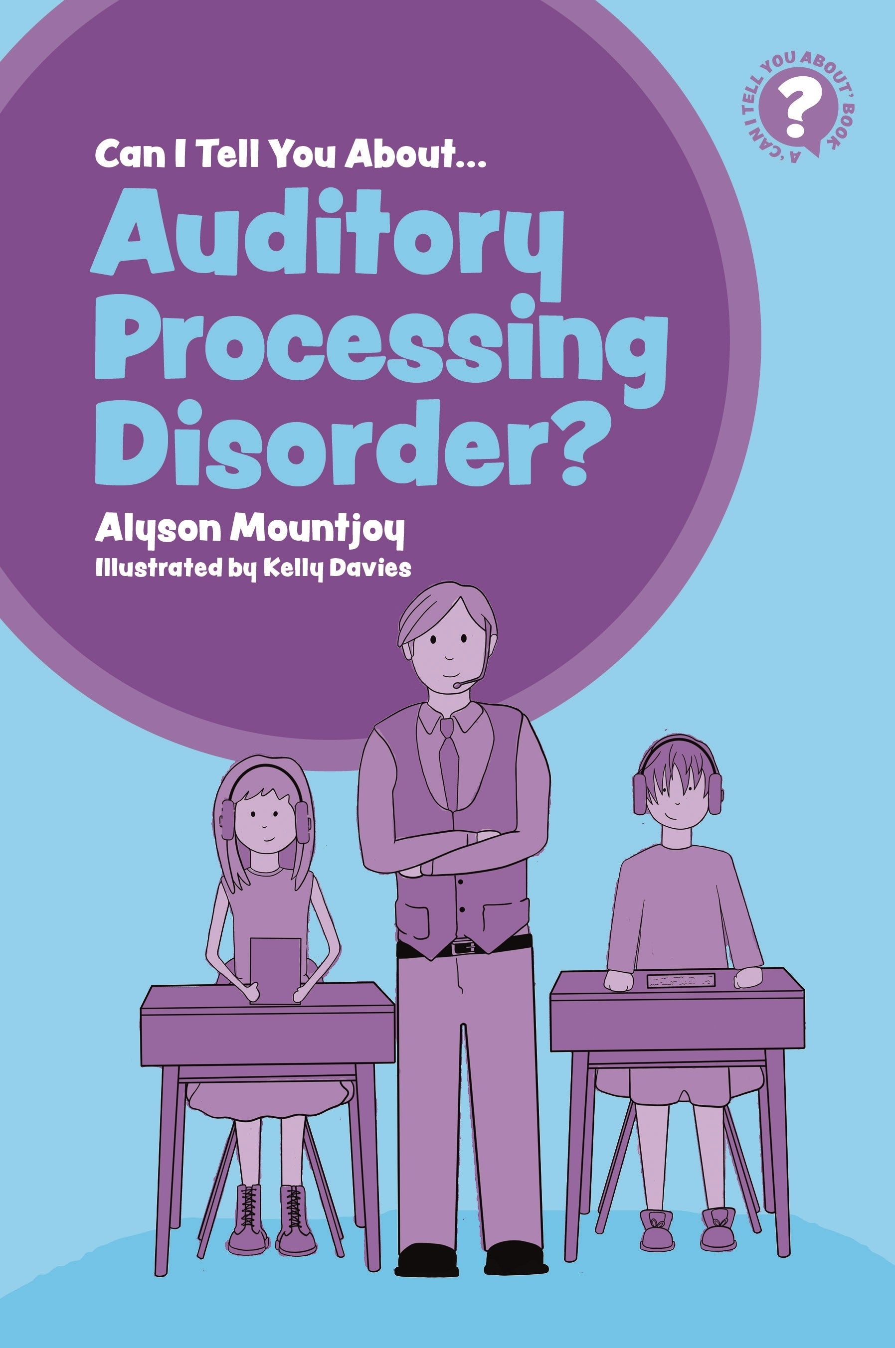 Can I tell you about Auditory Processing Disorder? by Alyson Mountjoy, Kelly Davies