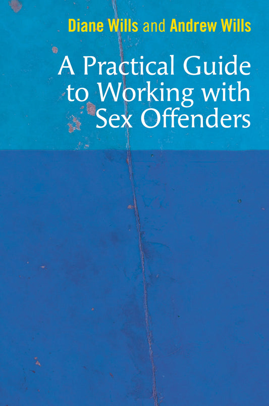 A Practical Guide to Working with Sex Offenders by Diane Wills, Andrew Wills