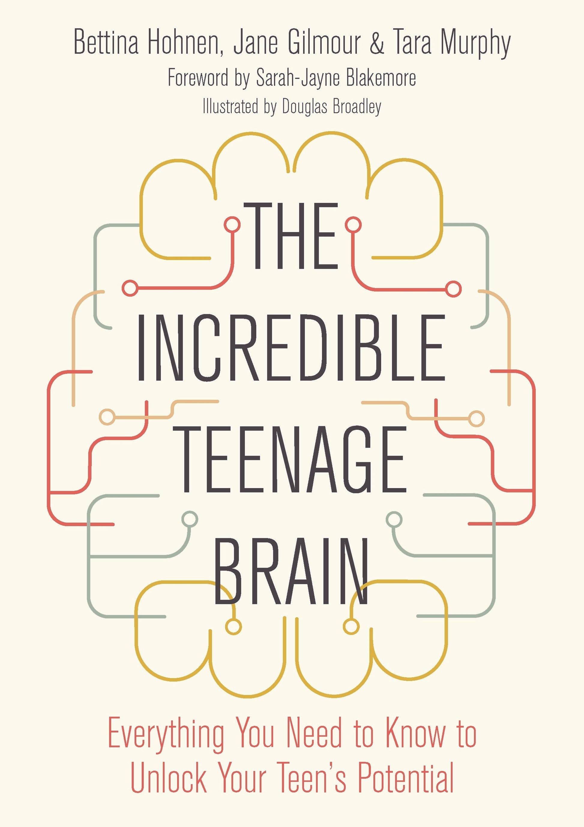 The Incredible Teenage Brain by Bettina Hohnen, Jane Gilmour, Tara Murphy, Douglas Broadley, Sarah Jayne Blakemore