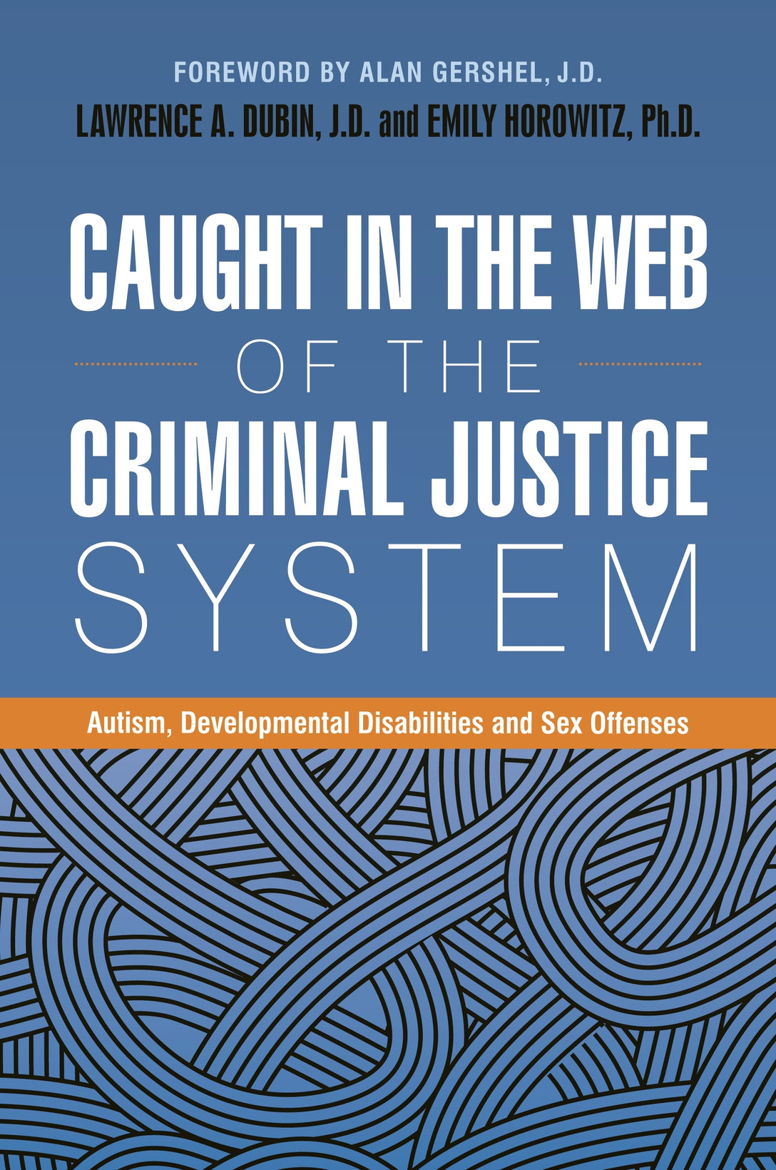 Caught in the Web of the Criminal Justice System by No Author Listed, Lawrence A. Dubin, J.D., Emily Horowitz, Ph.D., Dr Anthony Attwood, Alan Gershel