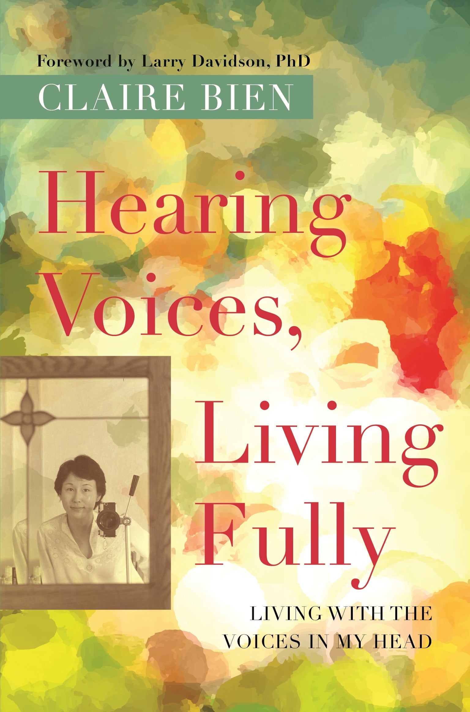 Hearing Voices, Living Fully by Larry Davidson, Claire Bien