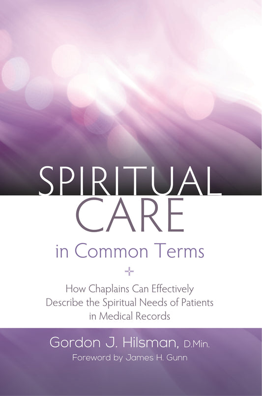 Spiritual Care in Common Terms by James H. Gunn, Gordon J. Hilsman, D.Min