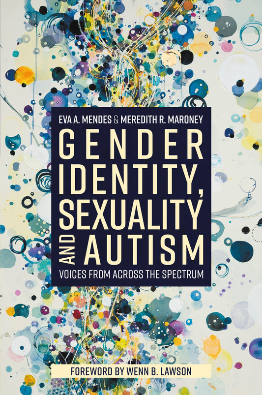 Gender Identity, Sexuality and Autism by Wenn Lawson, Eva A. Mendes, Meredith R. Maroney