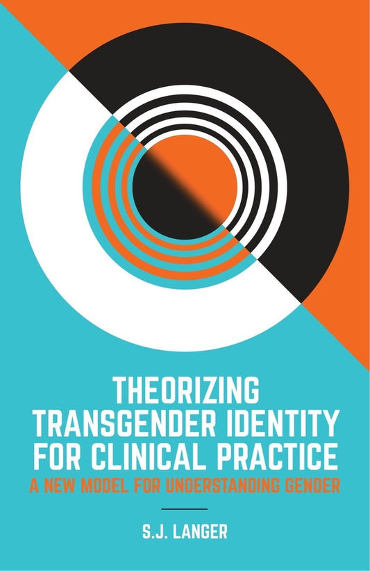 Theorizing Transgender Identity for Clinical Practice by S.J. Langer