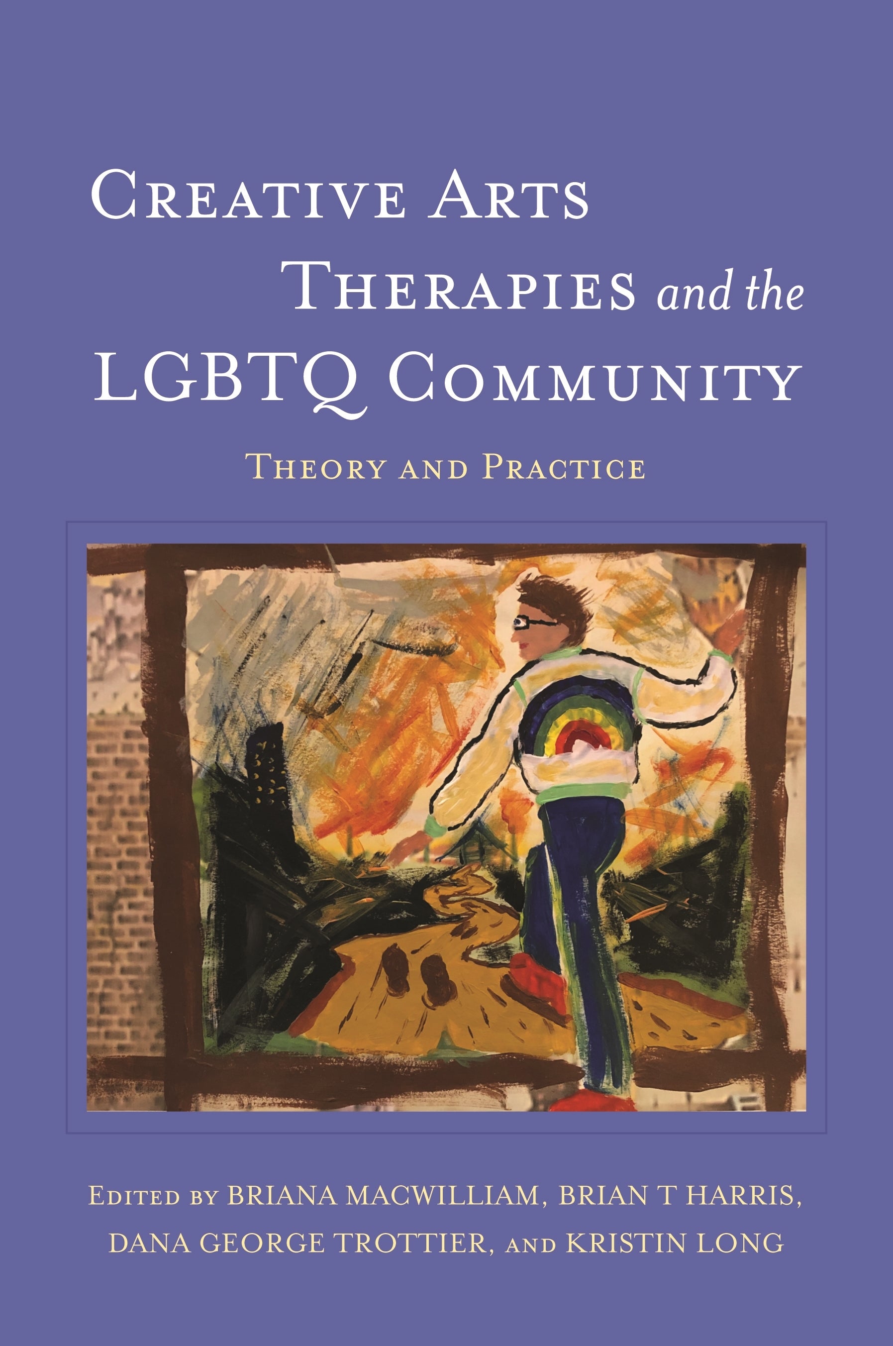 Creative Arts Therapies and the LGBTQ Community by Briana MacWilliam, Brian T Harris, Dana George Trottier, Kristin Long, No Author Listed
