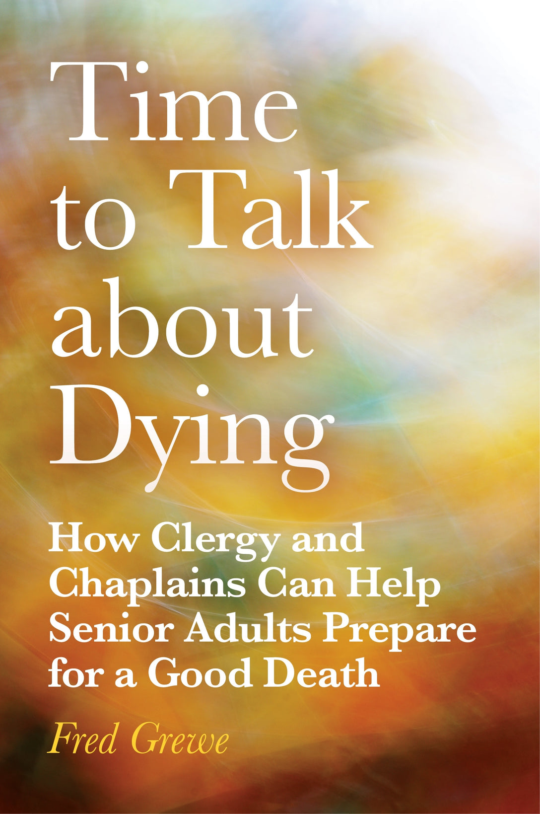 Time to Talk about Dying by Fred Grewe