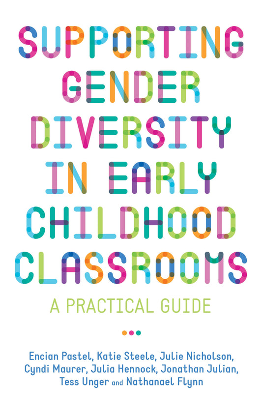 Supporting Gender Diversity in Early Childhood Classrooms by Julie Nicholson, Nathanael Flynn, Julia Hennock, Jonathan Julian, Cyndi Maurer, Encian Pastel, Katie Steele, Tess Unger
