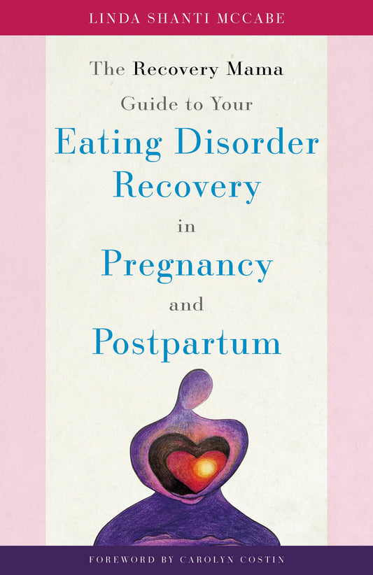 The Recovery Mama Guide to Your Eating Disorder Recovery in Pregnancy and Postpartum by Carolyn Costin, Linda Shanti McCabe