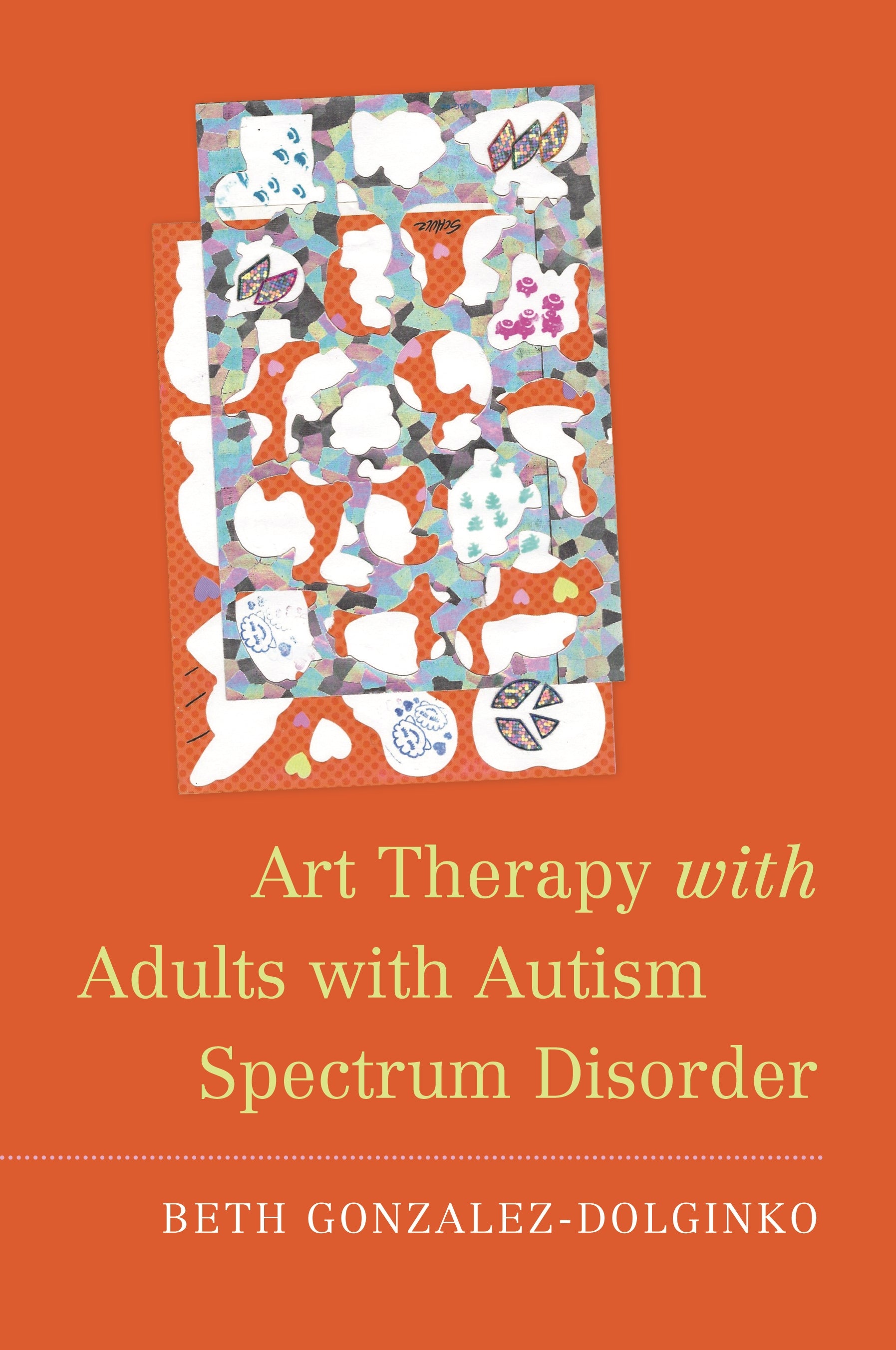 Art Therapy with Adults with Autism Spectrum Disorder by Beth Gonzalez-Dolginko