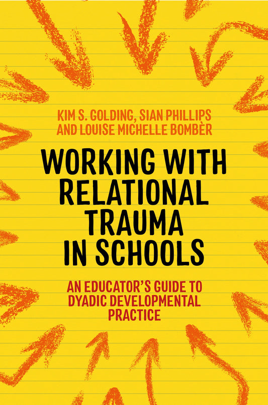 Working with Relational Trauma in Schools by Dan Hughes, Kim S. Golding, Louise Michelle Bombèr, Sian Phillips