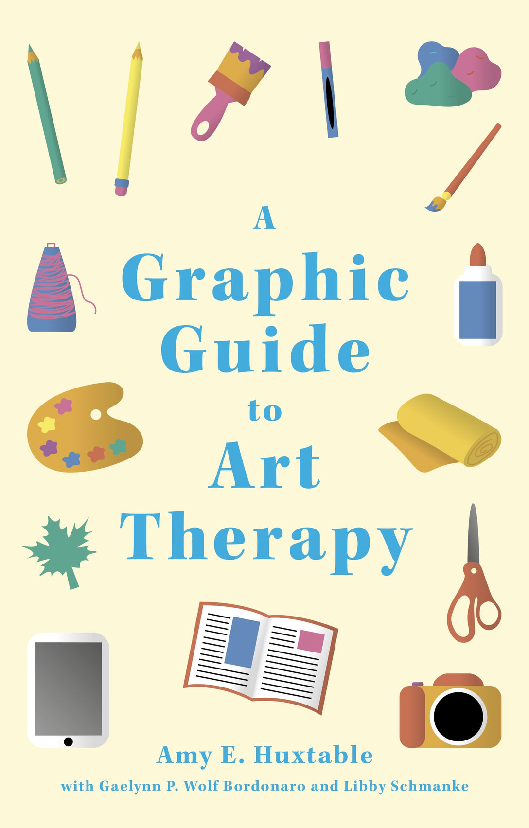 A Graphic Guide to Art Therapy by Gaelynn P. Wolf Bordonaro, Libby Schmanke, Amy E. Huxtable