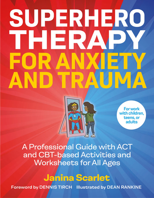 Superhero Therapy for Anxiety and Trauma by Dean Rankine, Dennis Tirch, Janina Scarlet