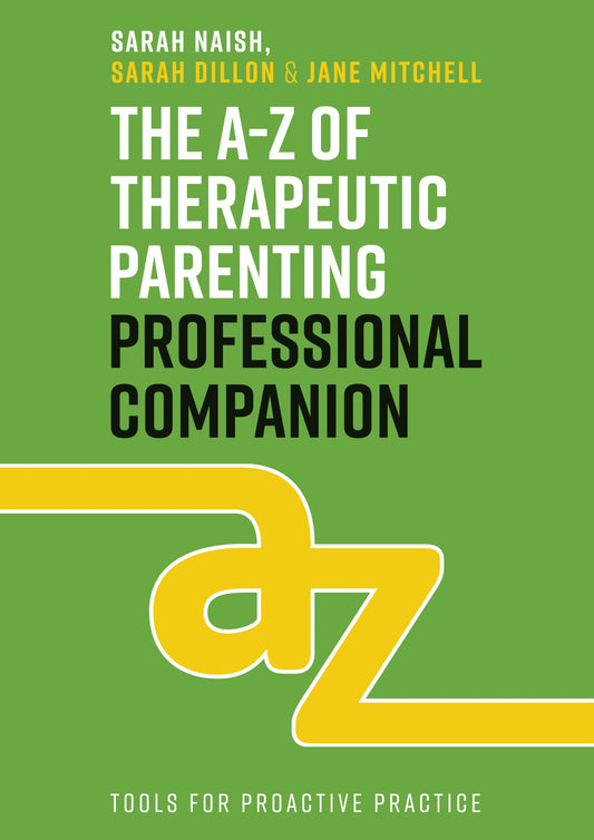 The A-Z of Therapeutic Parenting Professional Companion by Sarah Naish, Jane Mitchell, Sarah Dillon
