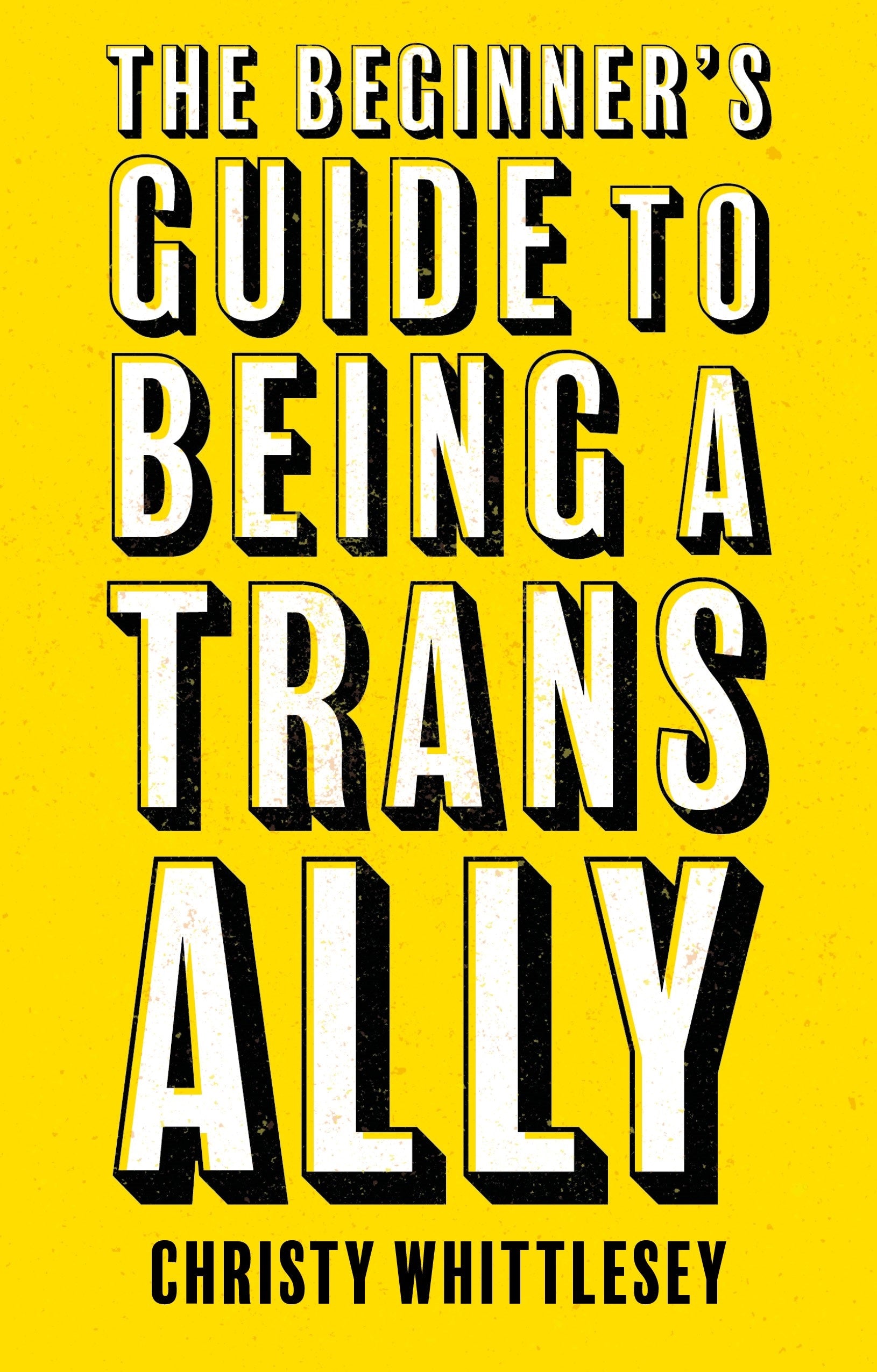 The Beginner's Guide to Being A Trans Ally by Christy Whittlesey