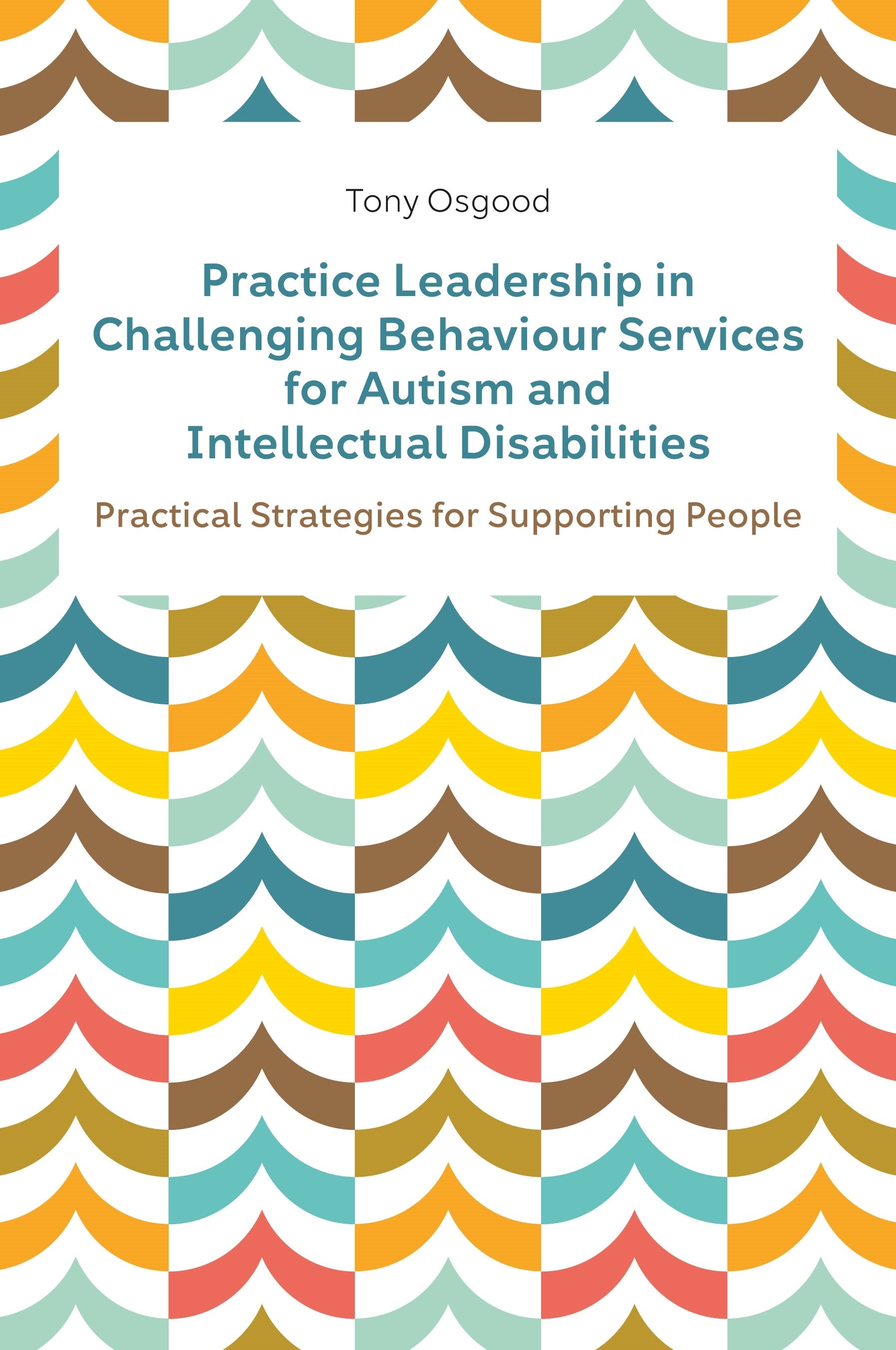 Practice Leadership in Challenging Behaviour Services for Autism and Intellectual Disabilities by Tony Osgood