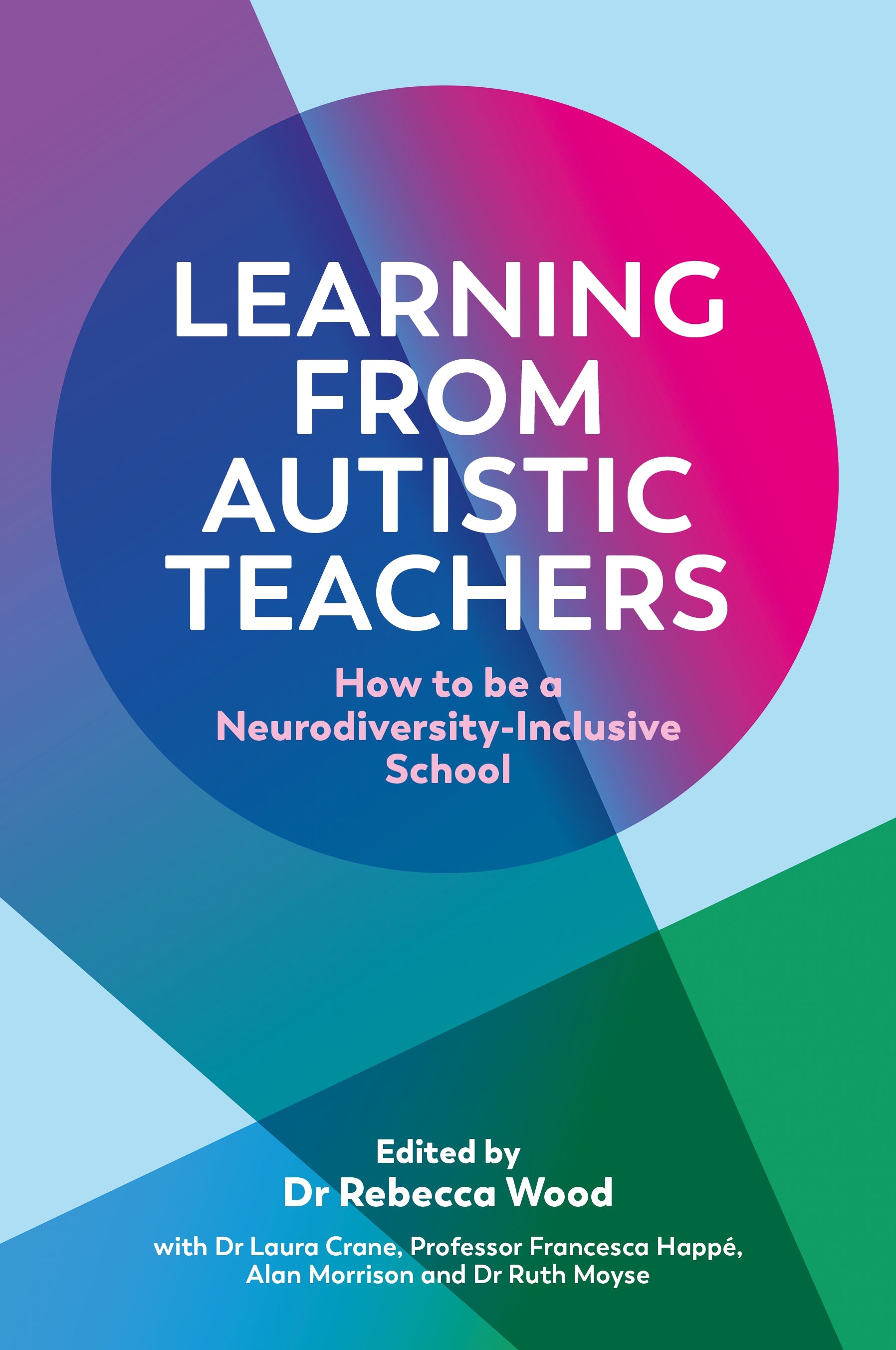 Learning From Autistic Teachers by No Author Listed, Francesca Happé, Rebecca Wood, Dr Laura Crane, Alan Morrison, Ruth Moyse