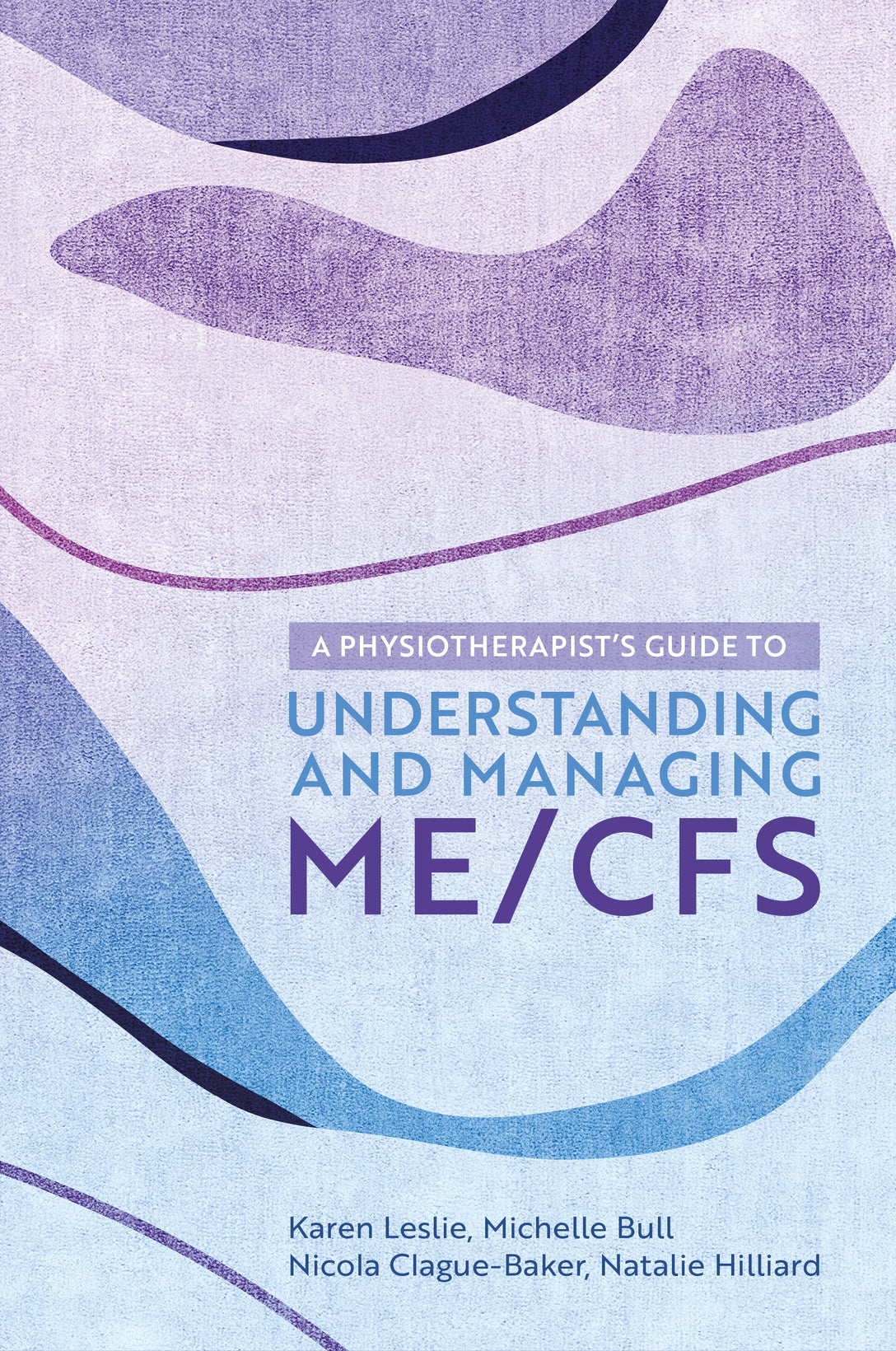 A Physiotherapist's Guide to Understanding and Managing ME/CFS by Michelle Bull, Karen Leslie, Nicola Clague-Baker, Natalie Hilliard