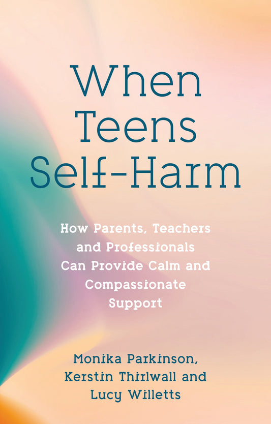 When Teens Self-Harm by Lucy Willetts, Monika Parkinson, Kerstin Thirlwall