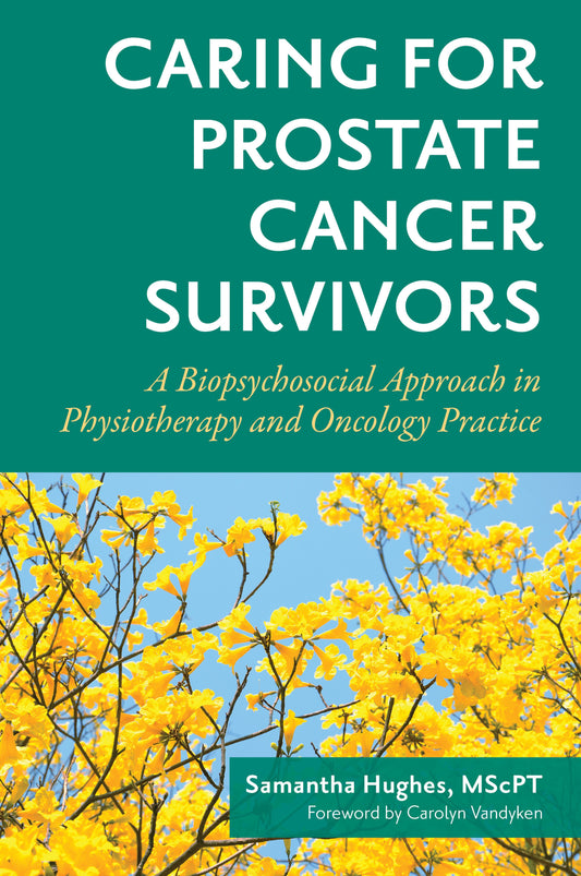 Caring for Prostate Cancer Survivors by Carolyn Vandyken, Sam Hughes MscPT