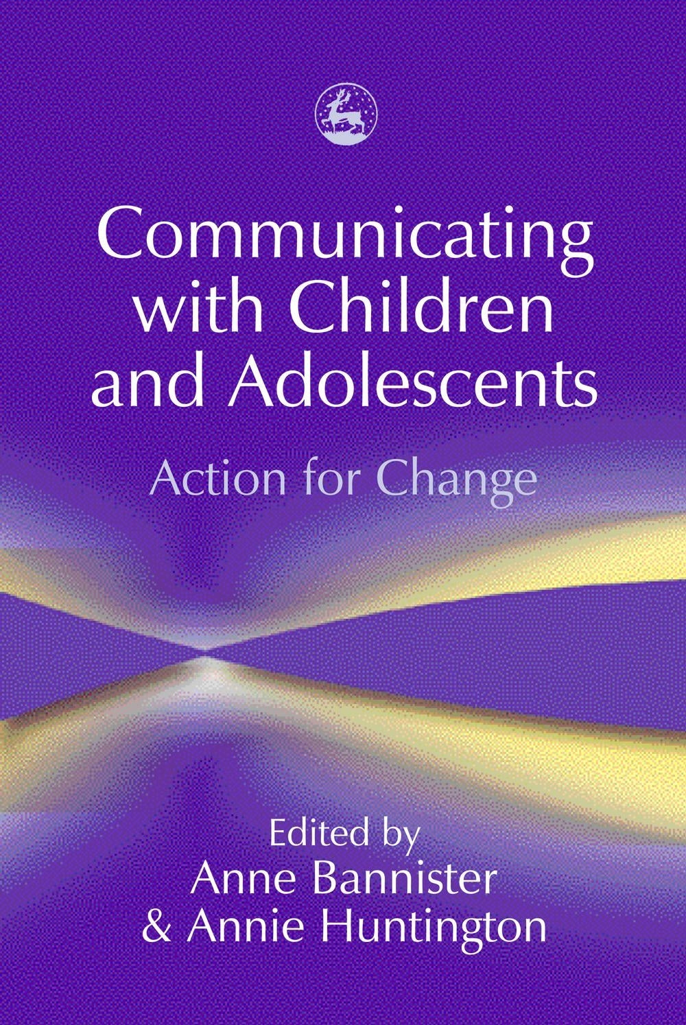 Communicating with Children and Adolescents by No Author Listed, Anne Bannister, Annie Huntington