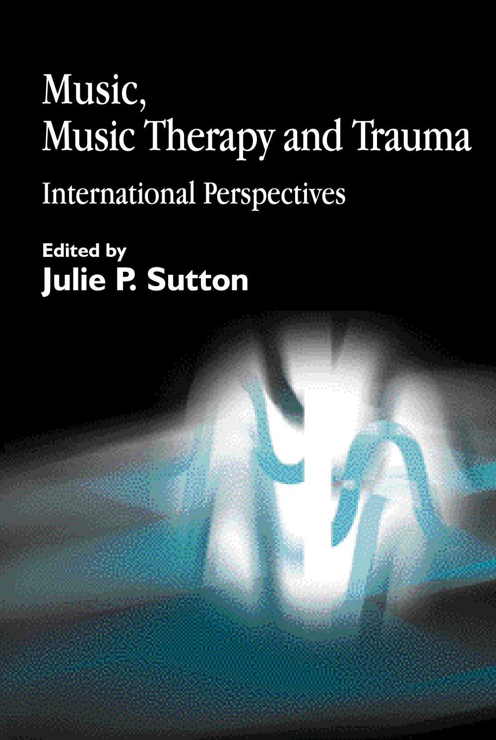 Music, Music Therapy and Trauma by No Author Listed, Julie Sutton