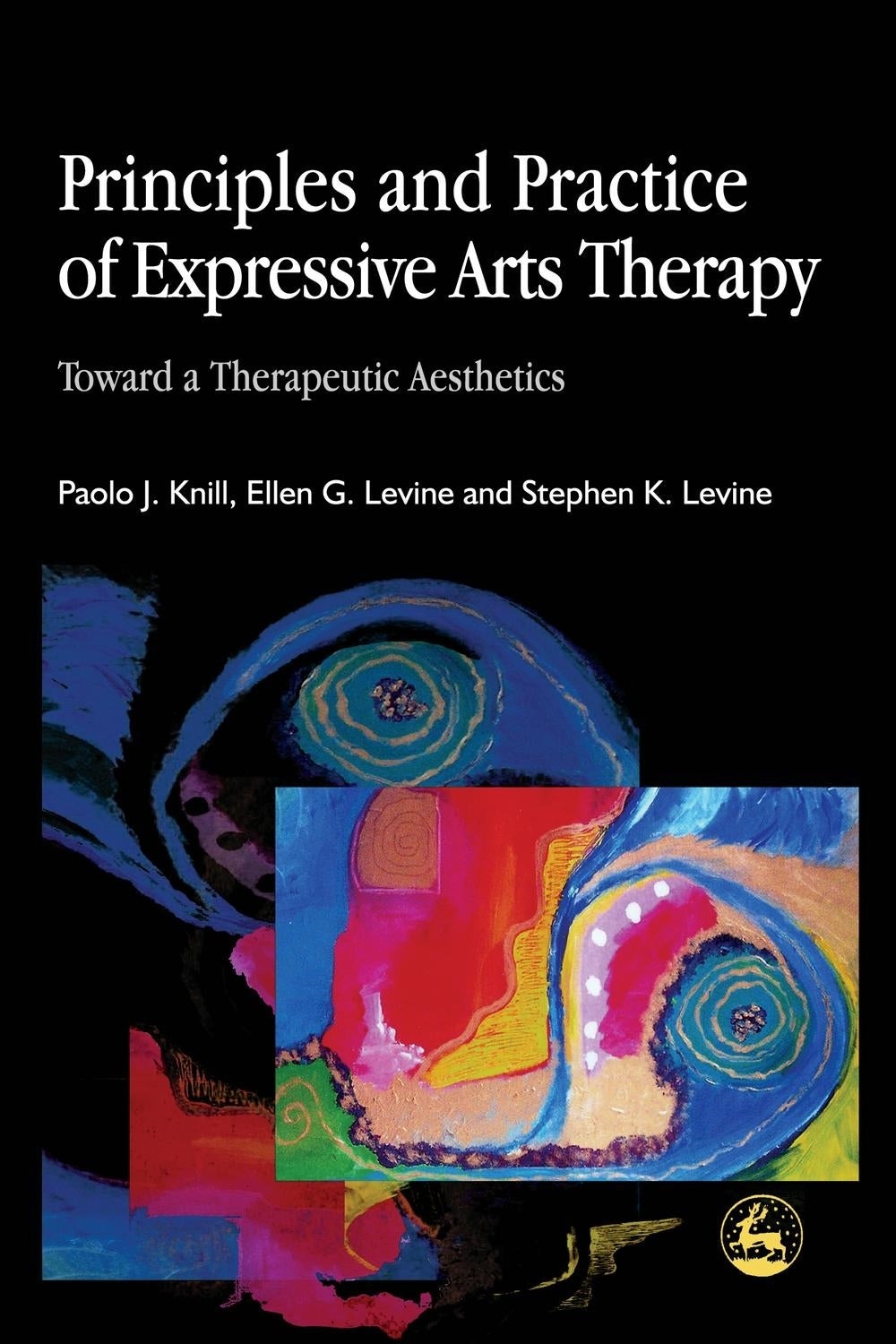 Principles and Practice of Expressive Arts Therapy by Stephen K. Levine, Paolo J. Knill, Ellen G. Levine