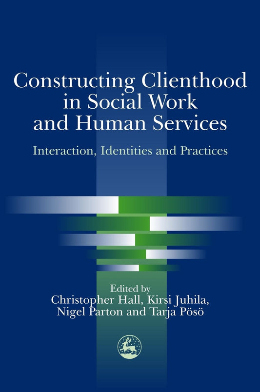 Constructing Clienthood in Social Work and Human Services by Chris Hall, Kirsi Juhila, Tarja Poso, Nigel Parton