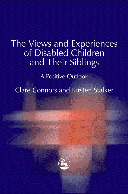 The Views and Experiences of Disabled Children and Their Siblings by Kirsten Stalker, Clare Connors