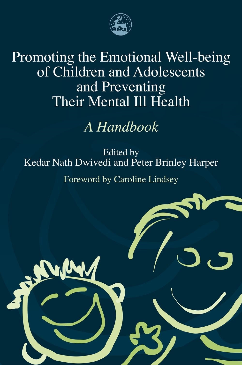 Promoting the Emotional Well Being of Children and Adolescents and Preventing Their Mental Ill Health by No Author Listed, Peter Harper, Kedar Nath Dwivedi
