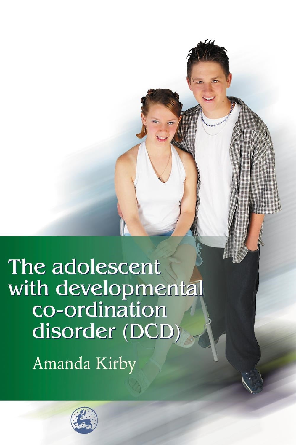 The Adolescent with Developmental Co-ordination Disorder (DCD) by Amanda Kirby