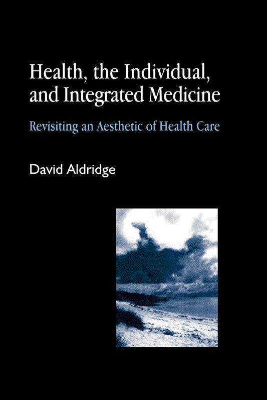 Health, the Individual, and Integrated Medicine by David Aldridge