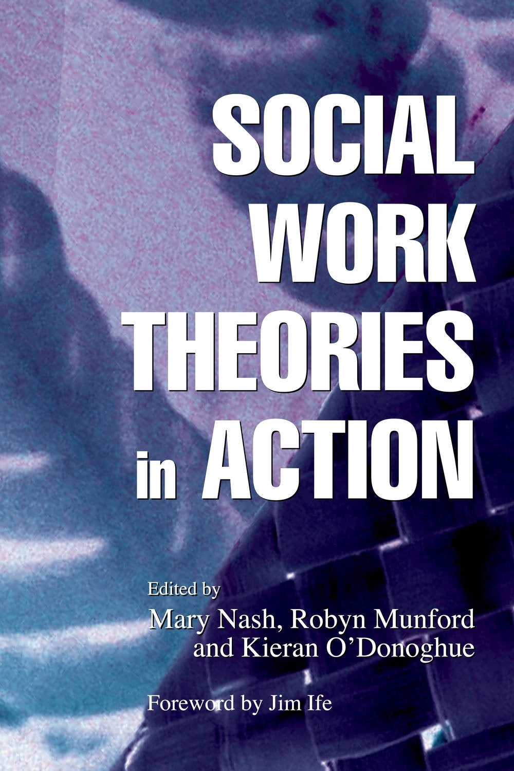Social Work Theories in Action by Robyn Munford, Kieran O''Donoghue, Kieran O'Donoghue, Mary Nash