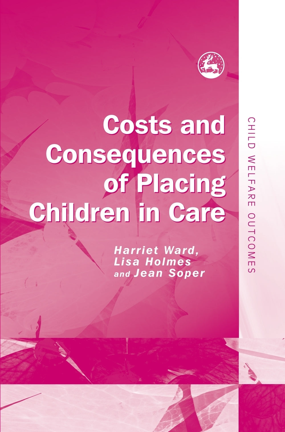 Costs and Consequences of Placing Children in Care by Lisa Holmes, Jean Soper, Harriet Ward, Richard Olsen