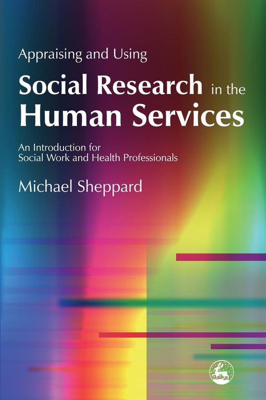 Appraising and Using Social Research in the Human Services by Michael Sheppard