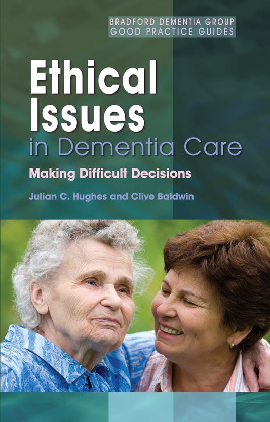 Ethical Issues in Dementia Care by Julian C. Hughes, Clive Baldwin