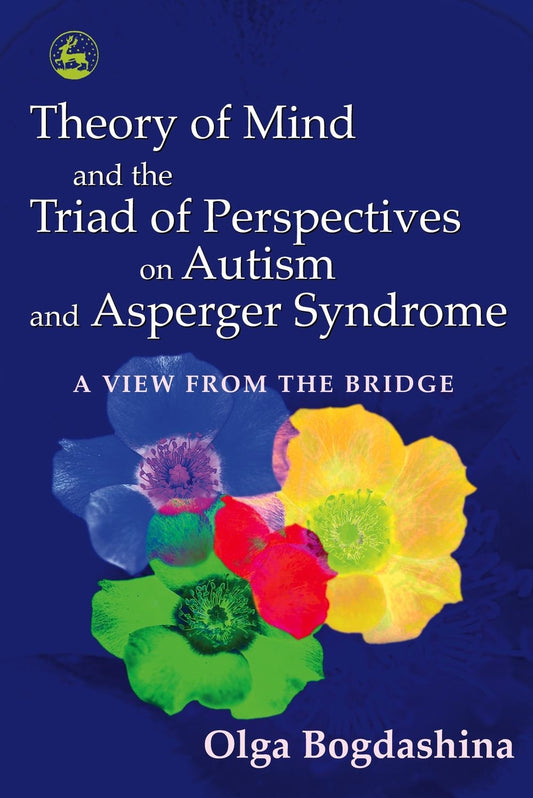 Theory of Mind and the Triad of Perspectives on Autism and Asperger Syndrome by Olga Bogdashina